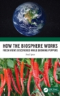 How the Biosphere Works : Fresh Views Discovered While Growing Peppers - Book