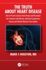 The Truth About Heart Disease : How to Prevent Coronary Heart Disease and Personalize Your Treatment with Nutrition, Nutritional Supplements, Exercise and Lifestyle Tailored to Your Genetics - Book