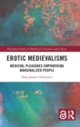 Erotic Medievalisms : Medieval Pleasures Empowering Marginalized People - Book