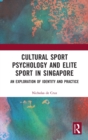 Cultural Sport Psychology and Elite Sport in Singapore : An Exploration of Identity and Practice - Book