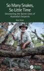 So Many Snakes, So Little Time : Uncovering the Secret Lives of Australia’s Serpents - Book