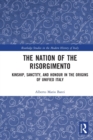 The Nation of the Risorgimento : Kinship, Sanctity, and Honour in the Origins of Unified Italy - Book