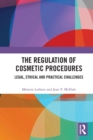 The Regulation of Cosmetic Procedures : Legal, Ethical and Practical Challenges - Book