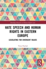 Hate Speech and Human Rights in Eastern Europe : Legislating for Divergent Values - Book