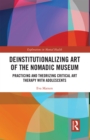 Deinstitutionalizing Art of the Nomadic Museum : Practicing And Theorizing Critical Art Therapy With Adolescents - Book
