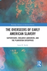 The Overseers of Early American Slavery : Supervisors, Enslaved Labourers, and the Plantation Enterprise - Book