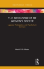 The Development of Women's Soccer : Legacies, Participation, and Popularity in Germany - Book