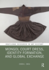 Mongol Court Dress, Identity Formation, and Global Exchange - Book