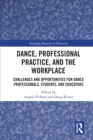 Dance, Professional Practice, and the Workplace : Challenges and Opportunities for Dance Professionals, Students, and Educators - Book