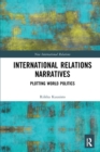 International Relations Narratives : Plotting World Politics - Book