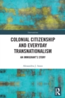 Colonial Citizenship and Everyday Transnationalism : An Immigrant’s Story - Book