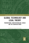 Global Technology and Legal Theory : Transnational Constitutionalism, Google and the European Union - Book