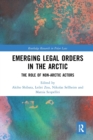 Emerging Legal Orders in the Arctic : The Role of Non-Arctic Actors - Book