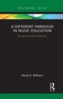 A Different Paradigm in Music Education : Re-examining the Profession - Book