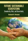 Future Sustainable Ecosystems : Complexity, Risk, and Uncertainty - Book