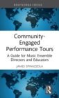 Community-Engaged Performance Tours : A Guide for Music Ensemble Directors and Educators - Book