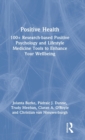 Positive Health : 100+ Research-based Positive Psychology and Lifestyle Medicine Tools to Enhance Your Wellbeing - Book