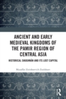 Ancient and Early Medieval Kingdoms of the Pamir Region of Central Asia : Historical Shughnan and its Lost Capital - Book