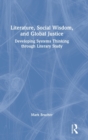 Literature, Social Wisdom, and Global Justice : Developing Systems Thinking through Literary Study - Book