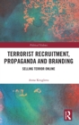 Terrorist Recruitment, Propaganda and Branding : Selling Terror Online - Book