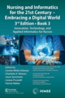 Nursing and Informatics for the 21st Century - Embracing a Digital World, 3rd Edition, Book 3 : Innovation, Technology, and Applied Informatics for Nurses - Book