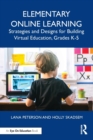 Elementary Online Learning : Strategies and Designs for Building Virtual Education, Grades K-5 - Book