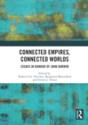 Connected Empires, Connected Worlds : Essays in Honour of John Darwin - Book