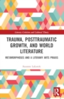 Trauma, Posttraumatic Growth, and World Literature : Metamorphoses and a Literary Arts Praxis - Book