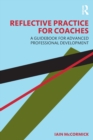 Reflective Practice for Coaches : A Guidebook for Advanced Professional Development - Book