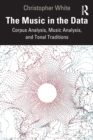 The Music in the Data : Corpus Analysis, Music Analysis, and Tonal Traditions - Book