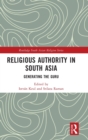 Religious Authority in South Asia : Generating the Guru - Book