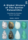 A Global History of The Earlier Palaeolithic : Assembling the Acheulean World, 1673-2020s - Book