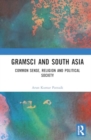 Gramsci and South Asia : Common Sense, Religion and Political Society - Book