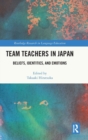 Team Teachers in Japan : Beliefs, Identities, and Emotions - Book