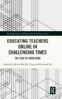 Educating Teachers Online in Challenging Times : The Case of Hong Kong - Book
