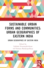 Sustainable Urban Forms and Communities: Urban Geographies of Eastern India : Urban Geographies of Eastern India - Book