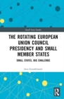 The Rotating European Union Council Presidency and Small Member States : Small States, Big Challenge - Book