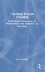 Treatment Program Evaluation : Public Health Perspectives on Mental Health and Substance Use Disorders - Book