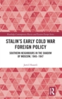 Stalin’s Early Cold War Foreign Policy : Southern Neighbours in the Shadow of Moscow, 1945-1947 - Book