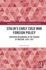 Stalin’s Early Cold War Foreign Policy : Southern Neighbours in the Shadow of Moscow, 1945-1947 - Book