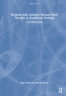 Working with Solution Focused Brief Therapy in Healthcare Settings : A Practical Guide - Book