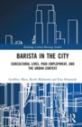 Barista in the City : Subcultural Lives, Paid Employment, and the Urban Context - Book