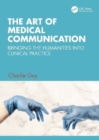 The Art of Medical Communication : Bringing the Humanities into Clinical Practice - Book