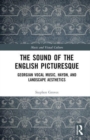 The Sound of the English Picturesque : Georgian Vocal Music, Haydn, and Landscape Aesthetics - Book