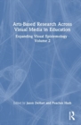 Arts-Based Research Across Visual Media in Education : Expanding Visual Epistemology - Volume 2 - Book