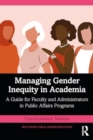 Managing Gender Inequity in Academia : A Guide for Faculty and Administrators in Public Affairs Programs - Book