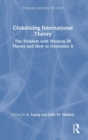 Globalizing International Theory : The Problem with Western IR Theory and How to Overcome It - Book