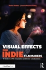 Visual Effects for Indie Filmmakers : A Guide to VFX Integration and Artist Collaboration - Book
