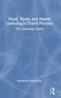 Head, Heart, and Hands Listening in Coach Practice : The Listening Coach - Book