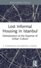 Lost Informal Housing in Istanbul : Globalization at the Expense of Urban Culture - Book